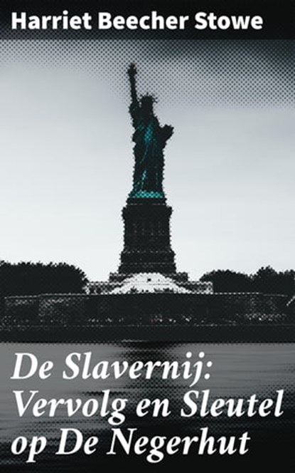 De Slavernij: Vervolg en Sleutel op De Negerhut, Harriet Beecher Stowe - Ebook - 4064066400743