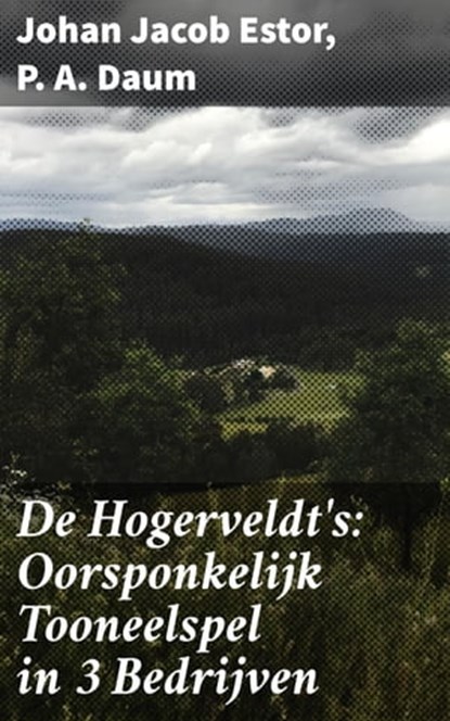 De Hogerveldt's: Oorsponkelijk Tooneelspel in 3 Bedrijven, Johan Jacob Estor ; P. A. Daum - Ebook - 4064066404789