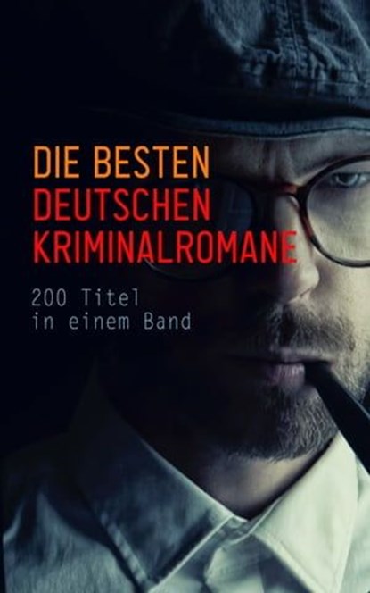 Die besten deutschen Kriminalromane: 200 Titel in einem Band, Hugo Bettauer ; Ricarda Huch ; Friedrich Glauser ; Karl May ; E. T. A. Hoffmann - Ebook - 4066338128010