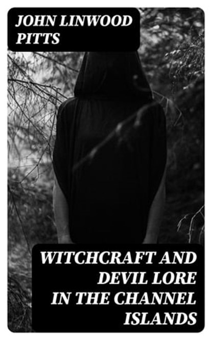 Witchcraft and Devil Lore in the Channel Islands, John Linwood Pitts - Ebook - 8596547170020