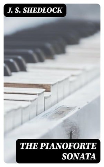 The Pianoforte Sonata, J. S. Shedlock - Ebook - 8596547332572