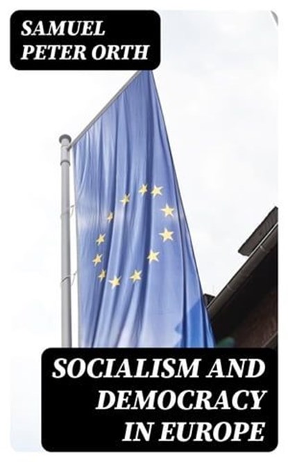 Socialism and Democracy in Europe, Samuel Peter Orth - Ebook - 8596547336723