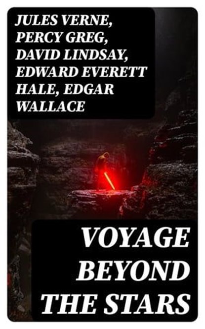 Voyage Beyond the Stars, Jules Verne ; Percy Greg ; David Lindsay ; Edward Everett Hale ; Edgar Wallace ; H. G. Wells ; Stanley G. Weinbaum ; Malcolm Jameson ; Otis Adelbert Kline - Ebook - 8596547397564