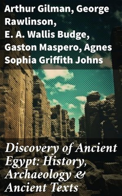 Discovery of Ancient Egypt: History, Archaeology & Ancient Texts, Arthur Gilman ; George Rawlinson ; E. A. Wallis Budge ; Gaston Maspero ; Agnes Sophia Griffith Johns - Ebook - 8596547672111