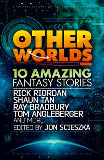 Other Worlds (feat. stories by Rick Riordan, Shaun Tan, Tom Angleberger, Ray Bradbury and more), Rick Riordan ; Tan ; Ray Bradbury ; Tom Angleberger ; Neal Shusterman ; Rebecca Stead ; D.J. MacHale ; Eric Nylund ; Kenneth Oppel ; Shannon Hale - Ebook - 9780007535033