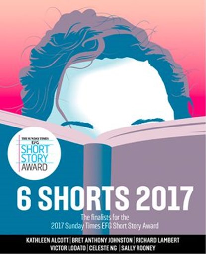 Six Shorts 2017: The finalists for the 2017 Sunday Times EFG Short Story Award, Kathleen Alcott ; Bret Anthony Johnston ; Richard Lambert ; Victor Lodato ; Celeste Ng ; Sally Rooney - Ebook - 9780008259198