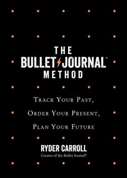 The Bullet Journal Method: Track Your Past, Order Your Present, Plan Your Future, Ryder Carroll - Ebook - 9780008261382