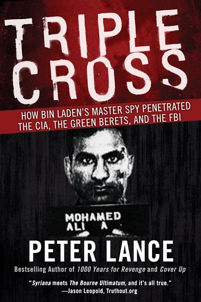 Triple Cross How bin Laden's Master Spy Penetrated the CIA, the Green Be rets, and Why Patrick Fitzgerald Failed to Stop Him, Peter Lance - Paperback - 9780061189418
