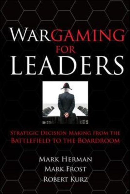 Wargaming for Leaders: Strategic Decision Making from the Battlefield to the Boardroom, Mark Herman ; Mark Frost - Gebonden - 9780071596886