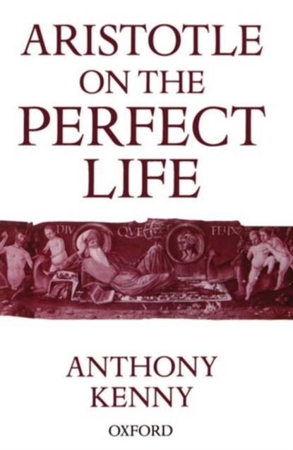 Aristotle on the Perfect Life, SIR ANTHONY (WARDEN,  Warden, Rhodes House, Oxford University) Kenny - Paperback - 9780198236030