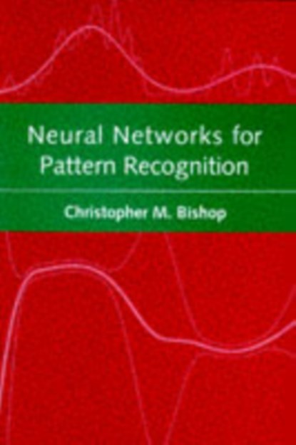 Neural Networks for Pattern Recognition, CHRISTOPHER M. (,  Microsoft Research) Bishop - Paperback - 9780198538646