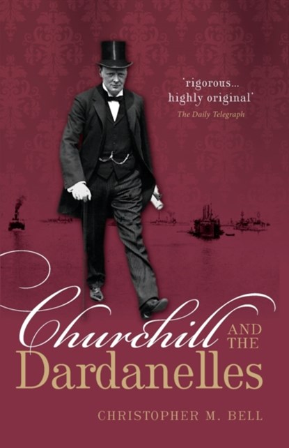 Churchill and the Dardanelles, CHRISTOPHER M. (PROFESSOR OF HISTORY,  Dalhousie University) Bell - Paperback - 9780198702559