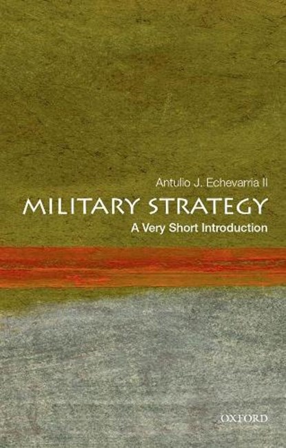 Military Strategy: A Very Short Introduction, ANTULIO J.,  II (Director of Research, Director of Research, U.S. Army War College) Echevarria - Paperback - 9780199340132