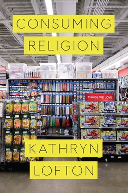 Consuming Religion, Kathryn Lofton - Ebook - 9780226482125