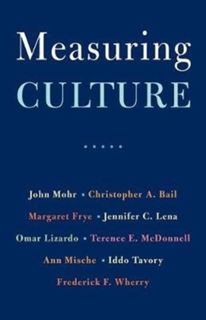 Measuring Culture, John W. Mohr ; Christopher A. Bail ; Margaret Frye ; Jennifer C. Lena ; Omar Lizardo ; Terence E. McDonnell ; Ann Mische ; Iddo Tavory ; Frederick F. Wherry - Paperback - 9780231180290