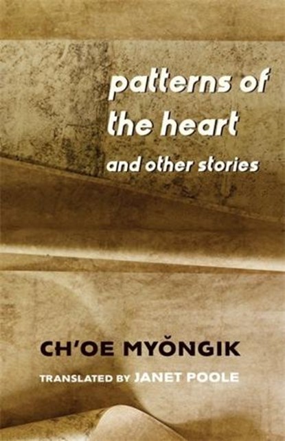 Patterns of the Heart and Other Stories, Myongik Ch’oe - Paperback - 9780231202718