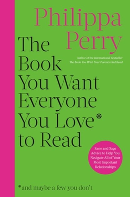 The Book You Want Everyone You Love to Read: Sane and Sage Advice to Help You Navigate All of Your Most Important Relationships, Philippa Perry - Gebonden - 9780306834868