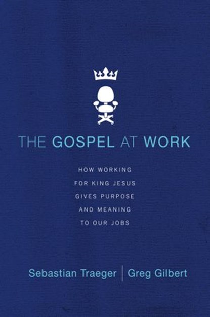The Gospel at Work, Sebastian Traeger ; Greg D. Gilbert - Ebook - 9780310513988