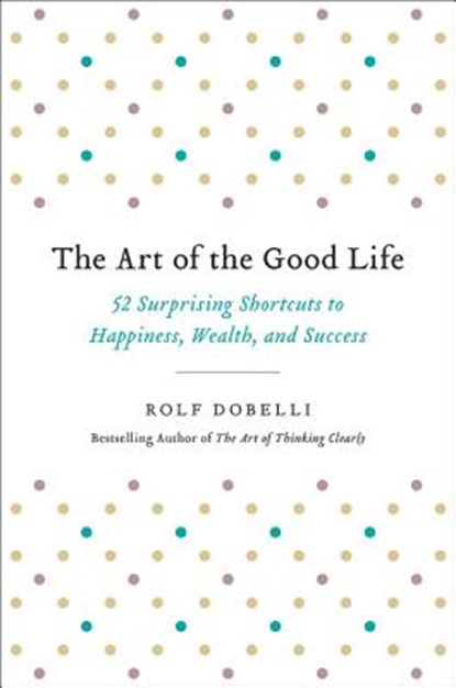Dobelli, R: Art of the Good Life, Rolf Dobelli - Gebonden - 9780316445092