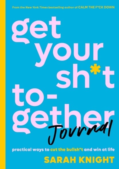 Get Your Sh*t Together Journal: Practical Ways to Cut the Bullsh*t and Win at Life, Sarah Knight - Paperback - 9780316451543