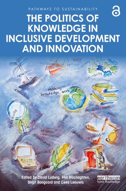 The Politics of Knowledge in Inclusive Development and Innovation, DAVID (WAGENINGEN UNIVERSITY AND RESEARCH,  Netherlands) Ludwig ; Birgit Boogaard ; Phil Macnaghten ; Cees Leeuwis - Paperback - 9780367632250