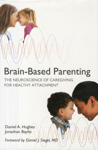 Brain-Based Parenting, Daniel A. (Dyadic Developmental Psychotherapy Institute) Hughes ; Jonathan Baylin - Gebonden - 9780393707281