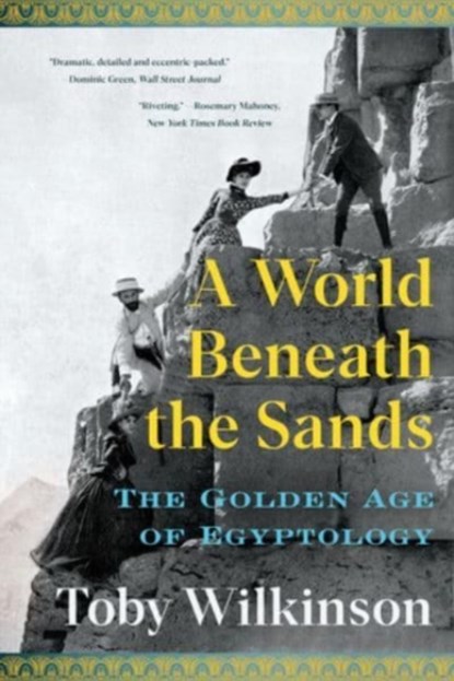 A World Beneath the Sands - The Golden Age of Egyptology, Toby Wilkinson - Paperback - 9780393882407