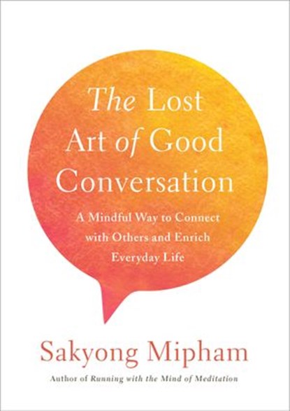 The Lost Art of Good Conversation, Sakyong Mipham - Ebook - 9780451499448
