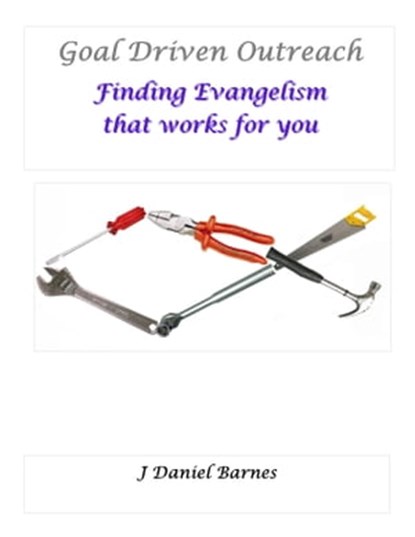 Goal Driven Outreach: Finding Evangelism that Works for You, J Dan Barnes - Ebook - 9780463434376