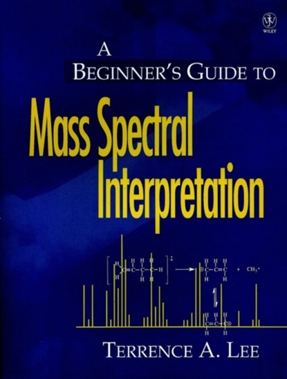 A Beginner's Guide to Mass Spectral Interpretation, TERRENCE A. (MIDDLE TENNESSEE STATE UNIVERSITY,  Murfreesboro) Lee - Paperback - 9780471976295