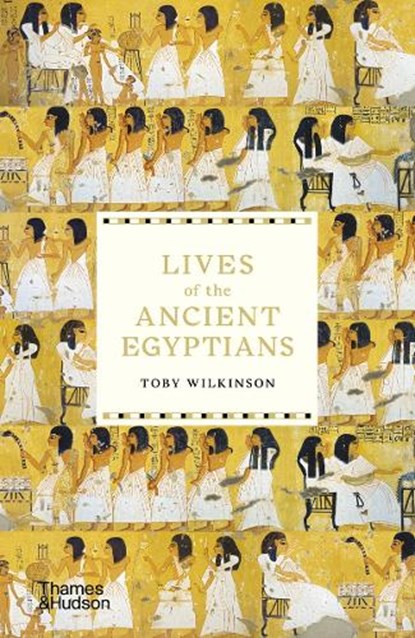 Lives of the Ancient Egyptians, Toby Wilkinson - Paperback - 9780500294802