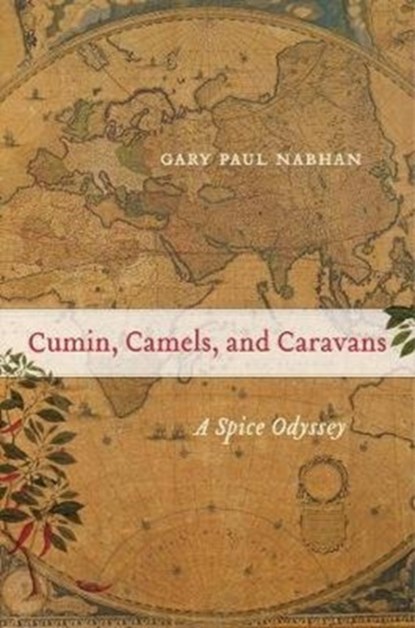 Cumin, Camels, and Caravans, Gary Paul Nabhan - Paperback - 9780520379244
