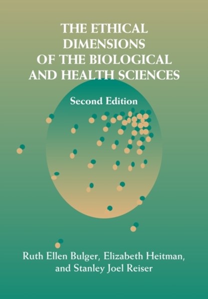 The Ethical Dimensions of the Biological and Health Sciences, RUTH ELLEN (UNIFORMED SERVICES UNIVERSITY OF THE HEALTH SCIENCES,  Maryland) Bulger ; Elizabeth (University of Texas, Houston) Heitman ; Stanley Joel (University of Texas, Houston) Reiser - Paperback - 9780521008860