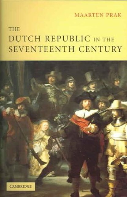 The Dutch Republic in the Seventeenth Century, PRAK,  Maarten (Universiteit Utrecht, The Netherlands) - Paperback - 9780521604604