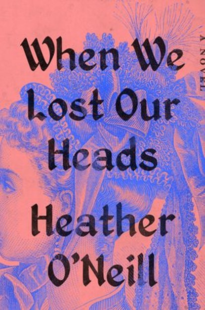 When We Lost Our Heads, Heather O'Neill - Ebook - 9780593422922
