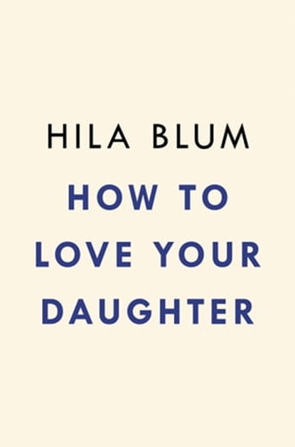 How to Love Your Daughter, Hila Blum - Ebook - 9780593539668