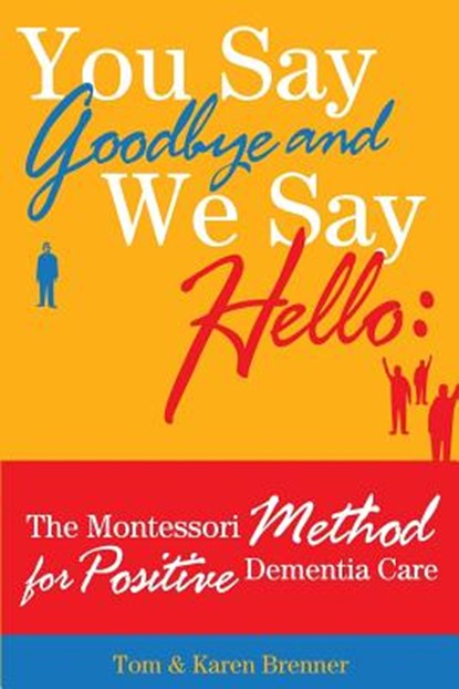 You Say Goodbye and We Say Hello: The Montessori Method for Positive Dementia Care, Frank Adam Brenner - Paperback - 9780615762456