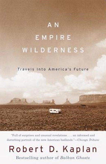 An Empire Wilderness: Travels Into America's Future, Robert D. Kaplan - Paperback - 9780679776871
