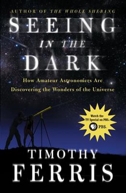 Seeing in the Dark: How Amateur Astronomers Are Discovering the Wonders of the Universe, Timothy Ferris - Paperback - 9780684865805