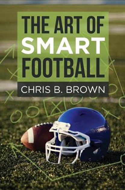 The Art of Smart Football, Chris B. Brown - Paperback - 9780692448250