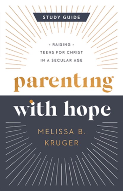 Parenting with Hope Study Guide: Raising Teens for Christ in a Secular Age, Melissa B. Kruger - Paperback - 9780736988049