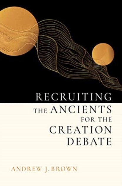 Recruiting the Ancients for the Creation Debate, Andrew J Brown - Gebonden - 9780802874597
