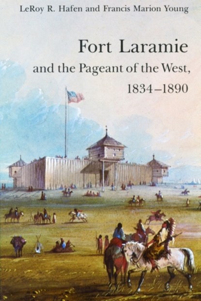 Fort Laramie and the Pageant of the West, 1834-1890, LeRoy R. Hafen ; Francis Marion Young - Paperback - 9780803272231