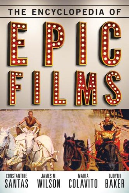 The Encyclopedia of Epic Films, Constantine Santas ; James M. Wilson ; Maria Colavito ; Djoymi Baker - Gebonden - 9780810882478