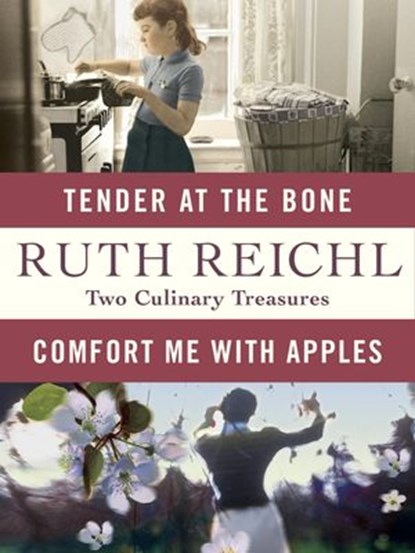 Comfort Me with Apples and Tender at the Bone: Two Culinary Treasures, Ruth Reichl - Ebook - 9780812985481