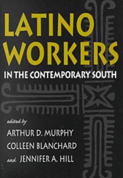 Latino Workers in the Contemporary South, Arthur D. Murphy ; Colleen Blanchard ; Jennifer A. Hill - Paperback - 9780820322797