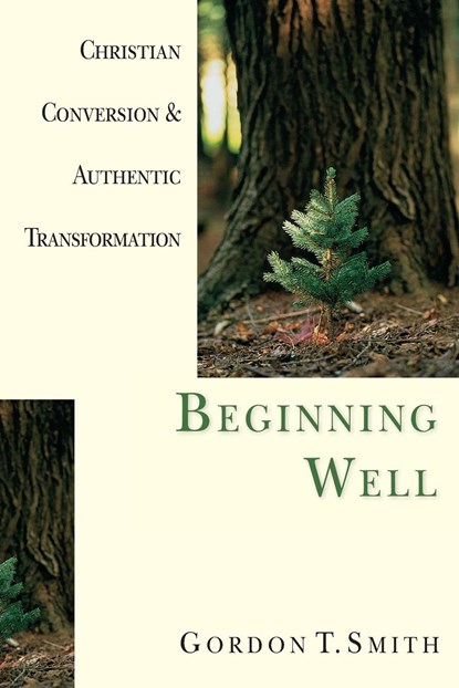 Beginning Well – Christian Conversion & Authentic Transformation, Gordon T. Smith - Paperback - 9780830822973