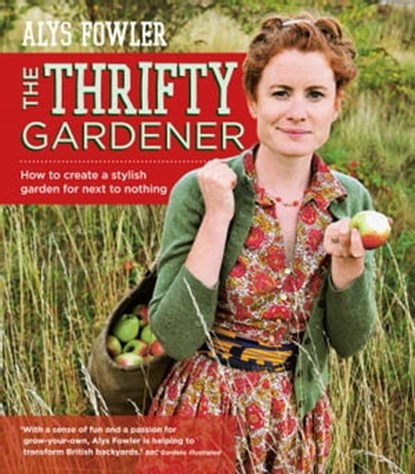 The Thrifty Gardener: How to create a stylish garden for next to nothing, Alys Fowler - Ebook - 9780857836885