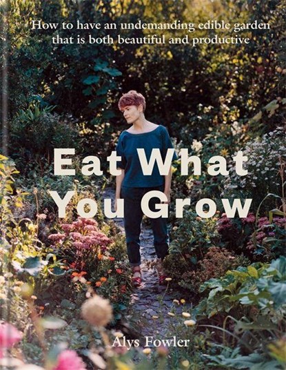 Eat What You Grow, Alys Fowler - Gebonden - 9780857838988