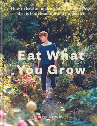 Eat What You Grow, Alys Fowler - Ebook - 9780857839824